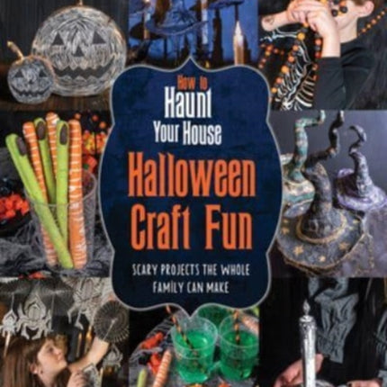 How to Haunt Your House Halloween Craft Fun: Scary Projects the Whole Family Can Make