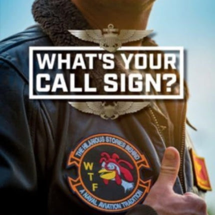 What's Your Call Sign?: The Hilarious Stories behind a Naval Aviation Tradition