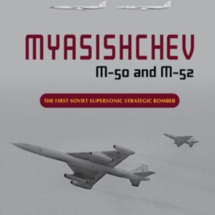 Myasishchev M-50 and M-52: The First Soviet Supersonic Strategic Bomber