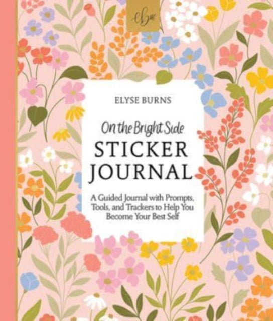 On the Bright Side Sticker Journal: A Guided Journal with Prompts, Tools, and Trackers to Help You Become Your Best Self