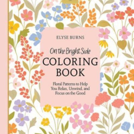 On the Bright Side Coloring Book: Floral Patterns to Help You Relax, Unwind, and Focus on the Good