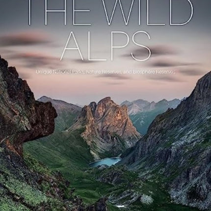 The Wild Alps: Unique National Parks, Nature Reserves, and Biosphere Reserves