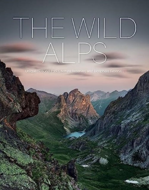 The Wild Alps: Unique National Parks, Nature Reserves, and Biosphere Reserves