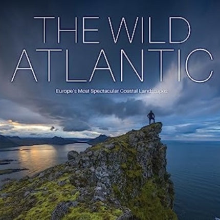 The Wild Atlantic: Europe's Most Spectacular Coastal Landscapes