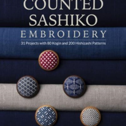 Counted Sashiko Embroidery: 31 Projects with 80 Kogin and 200 Hishizashi Patterns