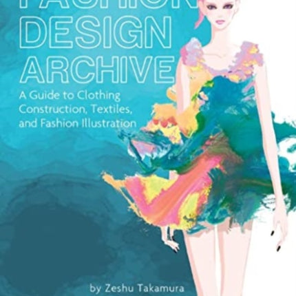 Fashion Design Archive: A Guide to Clothing Construction, Textiles, and Fashion Illustration