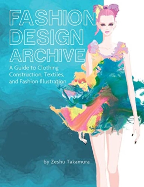 Fashion Design Archive: A Guide to Clothing Construction, Textiles, and Fashion Illustration