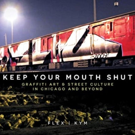 Keep Your Mouth Shut: Graffiti Art & Street Culture in Chicago and Beyond