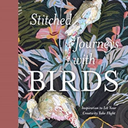 Stitched Journeys with Birds: Inspiration to Let Your Creativity Take Flight