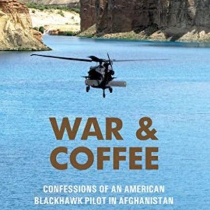 War & Coffee: Confessions of an American Blackhawk Pilot in Afghanistan