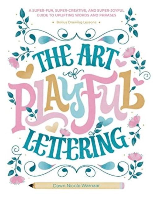 The Art of Playful Lettering: A Super-Fun, Super-Creative, and Super-Joyful Guide to Uplifting Words and Phrases - Includes Bonus Drawing Lessons