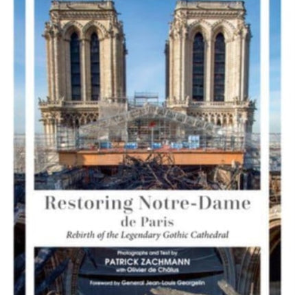 Restoring Notre-Dame de Paris: Rebirth of the Legendary Gothic Cathedral