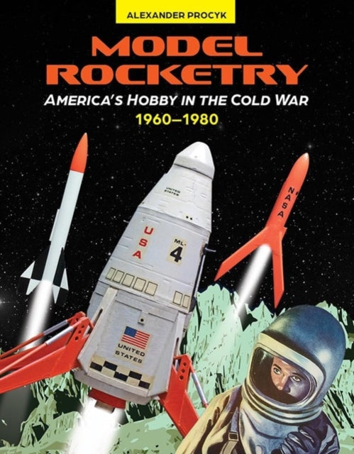 Model Rocketry Americas Hobby in the Cold War 19601980