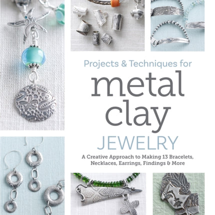 Projects and Techniques for Metal Clay Jewelry