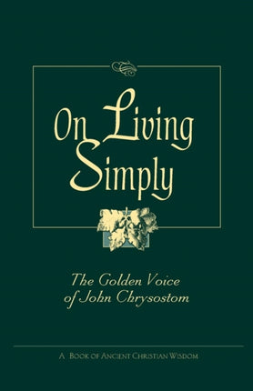 On Living Simply The Golden Voice of John Chrysostom
