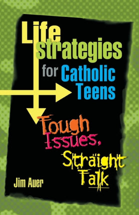 Life Strategies for Catholic Teens Tough Issues Straight Talk