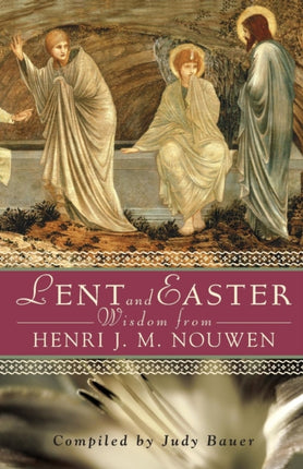 Lent and Easter Wisdom from Henri J M Nouwen Daily Scripture and Prayers Together with Nouwens Own Words Lent  Easter Wisdom