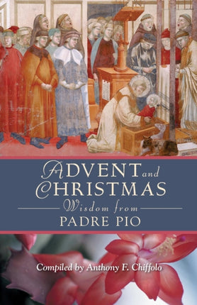 Advent and Christmas Wisdom from Padre Pio Daily Scripture and Prayers Together with Saint Pio of Pietrelcinas Own Words