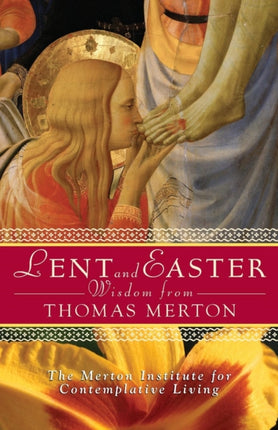 Lent and Easter Wisdom from Thomas Merton Daily Scripture and Prayers Together with Thomas Mertons Own Words Lent  Easter Wisdom