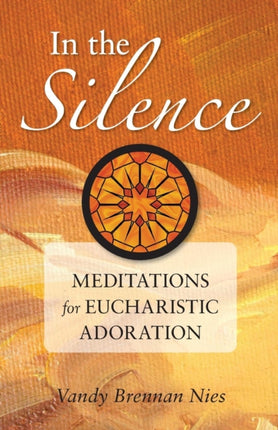 In the Silence Meditations for Eucharistic Adoration