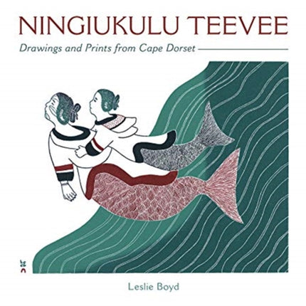 Ningiukulu Teevee Drawings and Prints from Cape Dorset