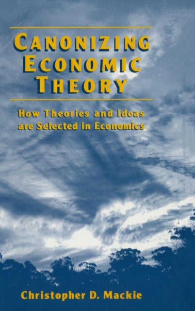 Canonizing Economic Theory How Theories and Ideas are Selected in Economics How Theories and Ideas are Selected in Economics  How Theories and Ideas are Selected in Economics
