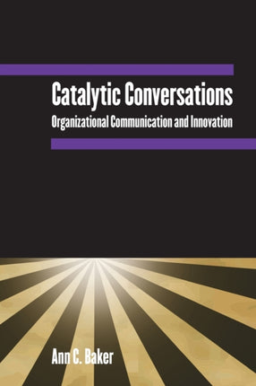 Catalytic Conversations Organizational Communication and Innovation