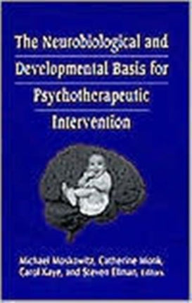 The Neurobiological and Developmental Basis for Psychotherapeutic Intervention