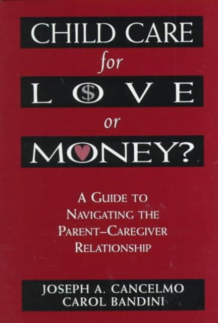 Child Care for Love or Money?: The Paradox of Child Care: A Guide to the Relationship between Parents and in-Home Caregivers