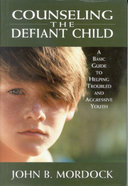 Counseling the Defiant Child: A Basic Guide to Helping Troubled and Aggressive Youth