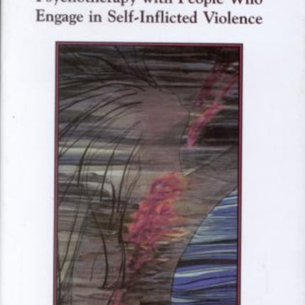 Self-Injury: Psychotherapy with People Who Engage in Self-Inflicted Violence