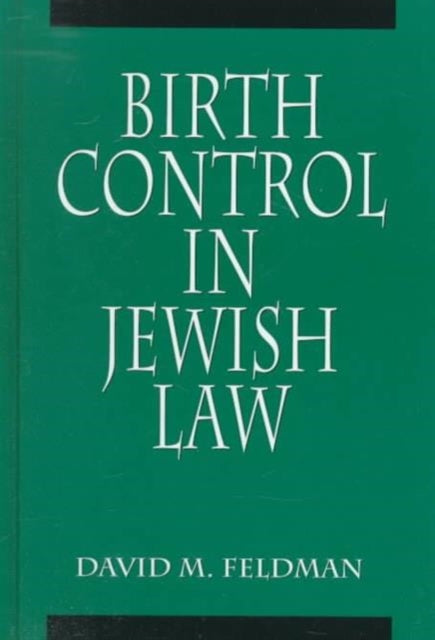 Birth Control in Jewish Law: Marital Relations, Contraception, and Abortion As Set Forth in the Classic Texts of Jewish Law