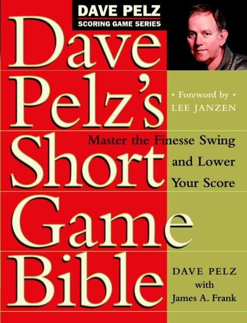 Dave Pelz's Short Game Bible: Master the Finesse Swing and Lower Your Score