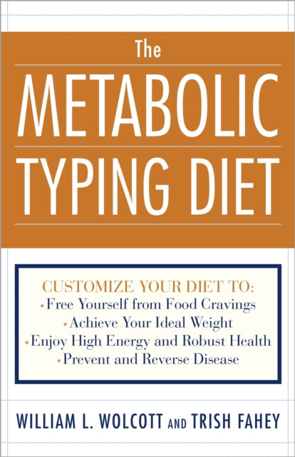 The Metabolic Typing Diet: Customize Your Diet To:  Free Yourself from Food Cravings: Achieve Your Ideal Weight; Enjoy High Energy and Robust Health; Prevent and Reverse Disease