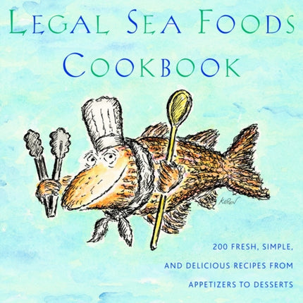 The New Legal Sea Foods Cookbook: 200 Fresh, Simple, and Delicious Recipes from Appetizers to Desserts