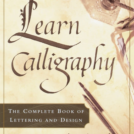 Learn Calligraphy: The Complete Book of Lettering and Design