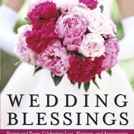 Wedding Blessings: Prayers and Poems Celebrating Love, Marriage and Anniversaries