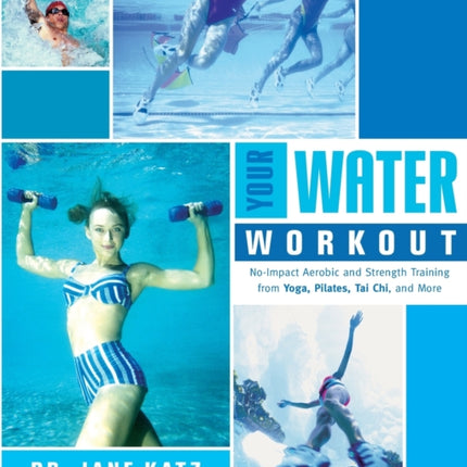 Your Water Workout NoImpact Aerobic and Strength Training From Yoga Pilates Tai Chi and More