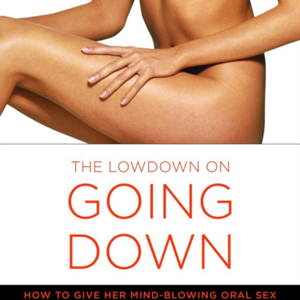 The Lowdown On Going Down: How to Give Her Mind-Blowing Oral Sex