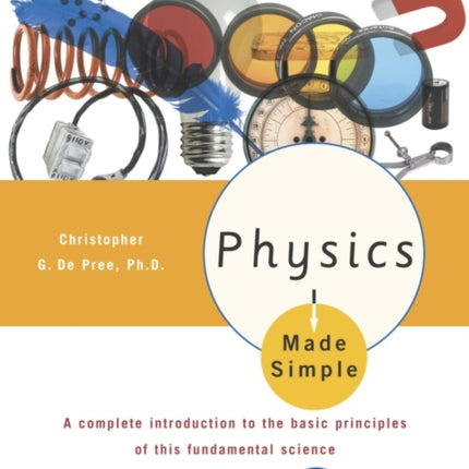 Physics Made Simple: A Complete Introduction to the Basic Principles of This Fundamental Science