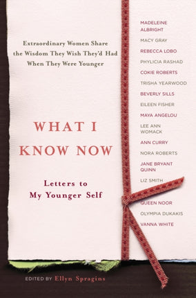 What I Know Now Letters to My Younger Self