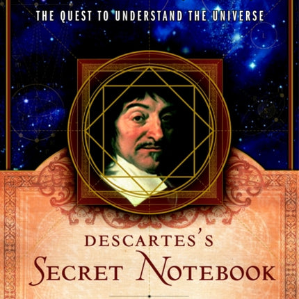 Descartess Secret Notebook A True Tale of Mathematics Mysticism and the Quest to Understand the Universe
