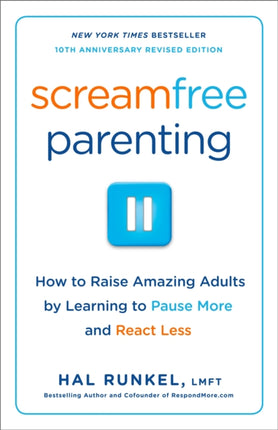 Screamfree Parenting, 10th Anniversary Revised Edition: How to Raise Amazing Adults by Learning to Pause More and React Less