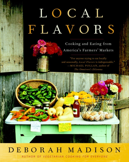 Local Flavors: Cooking and Eating from America's Farmers' Markets [A Cookbook]