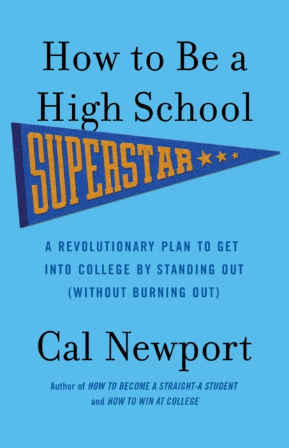 How to Be a High School Superstar: A Revolutionary Plan to Get into College by Standing Out (Without Burning Out)