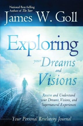 Exploring Your Dreams and Visions Receive and Understand Your Dreams Visions and Supernatural Experiences