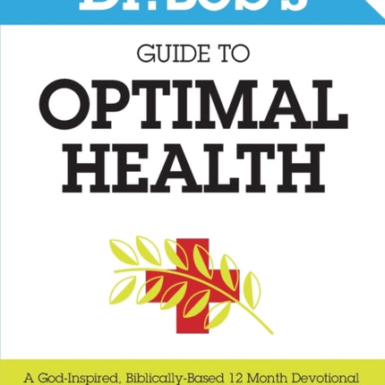 Dr Bobs Guide to Optimal Health A GodInspired BiblicallyBased 12 Month Devotional to Natural Health Restoration