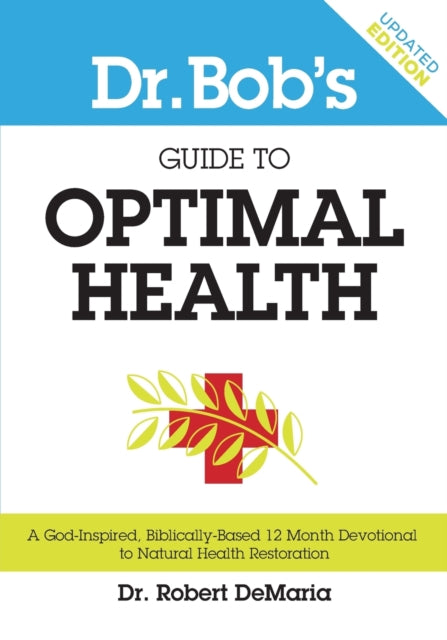 Dr Bobs Guide to Optimal Health A GodInspired BiblicallyBased 12 Month Devotional to Natural Health Restoration