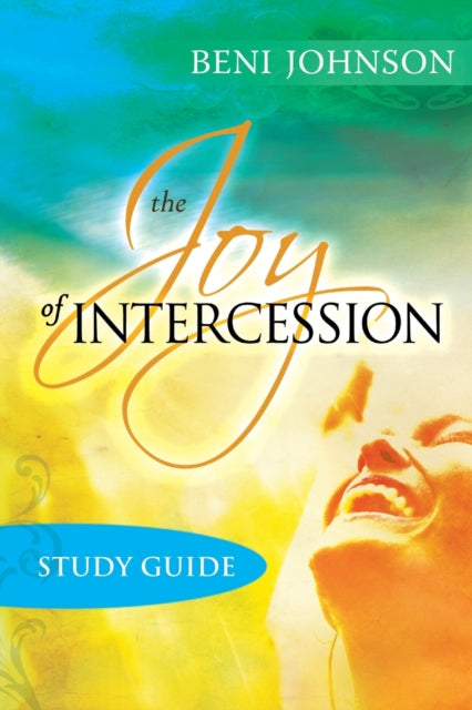 The Joy of Intercession Study Guide Becoming a Happy Intercessor