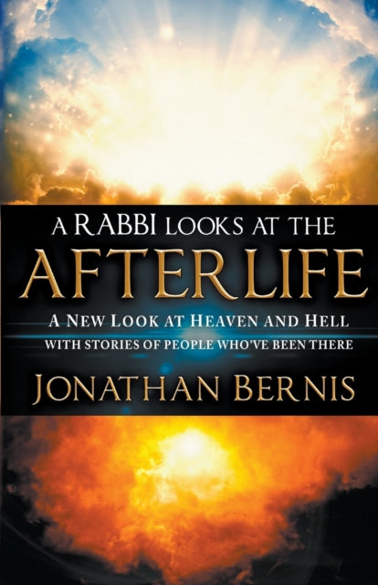A Rabbi Looks at the Afterlife A New Look at Heaven and Hell with Stories of People Whove Been There